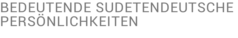 Bedeutende Sudetendeutsche  Persönlichkeiten